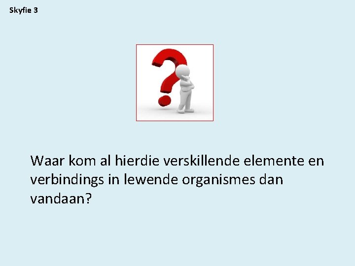 Skyfie 3 Waar kom al hierdie verskillende elemente en verbindings in lewende organismes dan