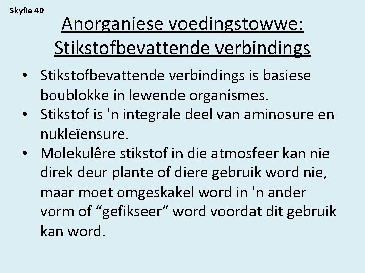 Skyfie 40 Anorganiese voedingstowwe: Stikstofbevattende verbindings • Stikstofbevattende verbindings is basiese boublokke in lewende