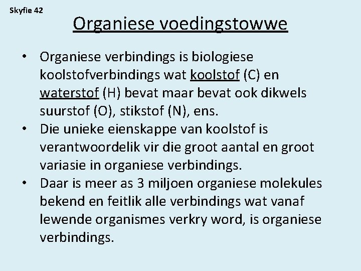 Skyfie 42 Organiese voedingstowwe • Organiese verbindings is biologiese koolstofverbindings wat koolstof (C) en