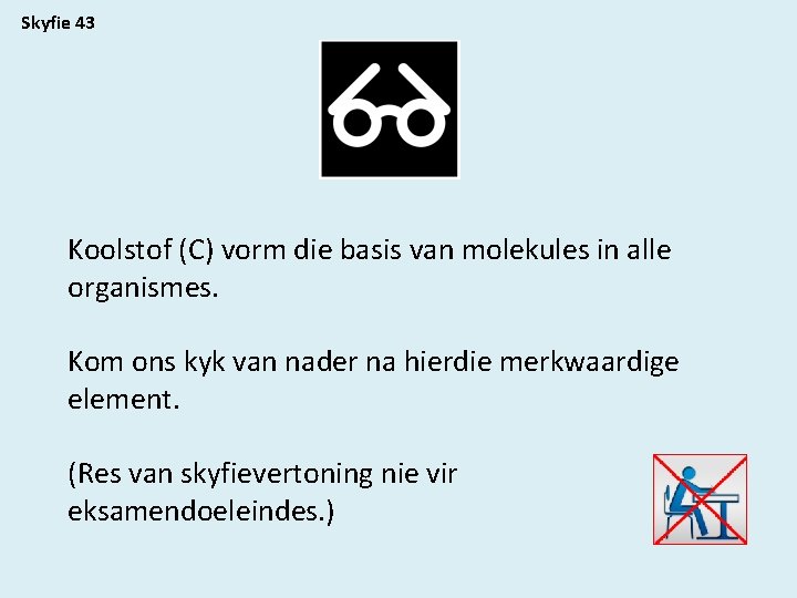 Skyfie 43 Koolstof (C) vorm die basis van molekules in alle organismes. Kom ons