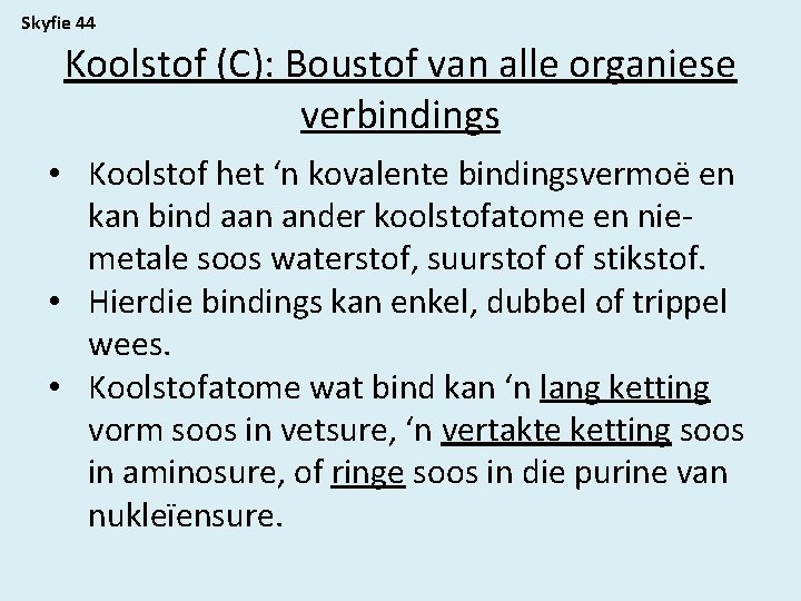 Skyfie 44 Koolstof (C): Boustof van alle organiese verbindings • Koolstof het ‘n kovalente
