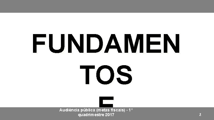 FUNDAMEN TOS E Audiência pública (metas fiscais) - 1º quadrimestre 2017 2 