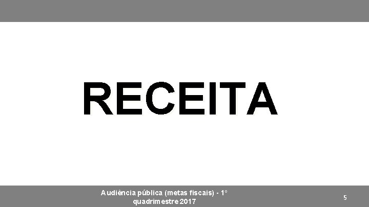 RECEITA Audiência pública (metas fiscais) - 1º quadrimestre 2017 5 