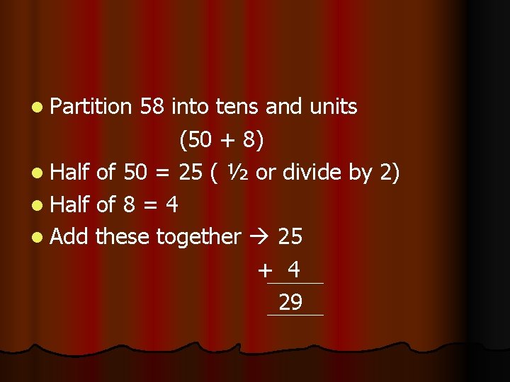 l Partition 58 into tens and units (50 + 8) l Half of 50