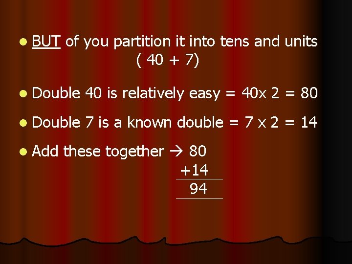 l BUT of you partition it into tens and units ( 40 + 7)