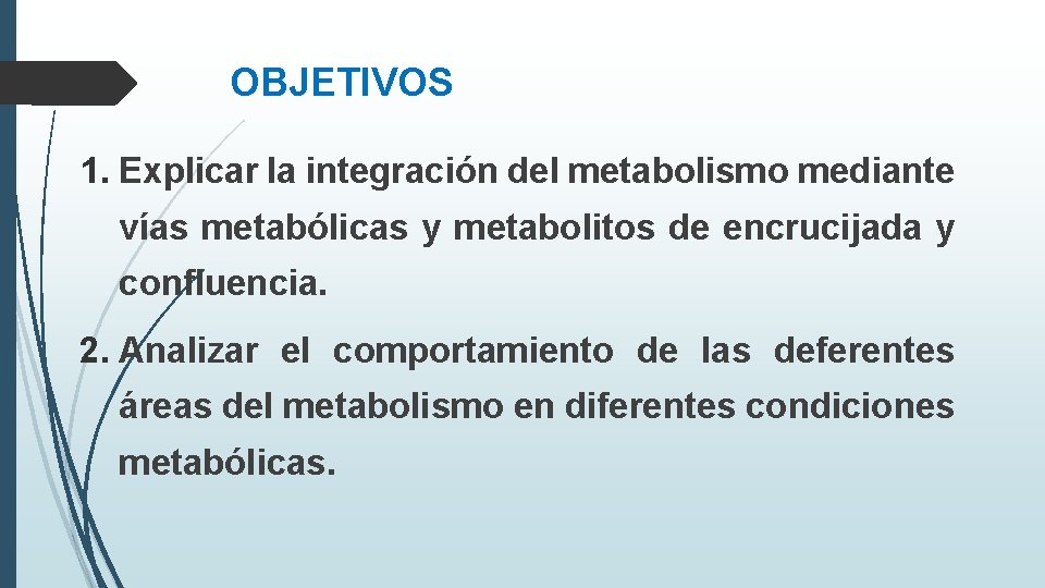 OBJETIVOS 1. Explicar la integración del metabolismo mediante vías metabólicas y metabolitos de encrucijada