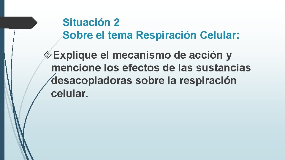 Situación 2 Sobre el tema Respiración Celular: Explique el mecanismo de acción y mencione