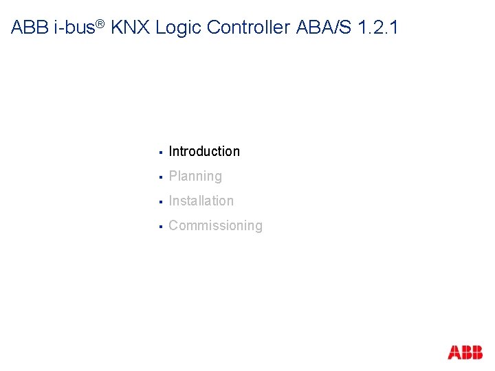 ABB i-bus® KNX Logic Controller ABA/S 1. 2. 1 § Introduction § Planning §