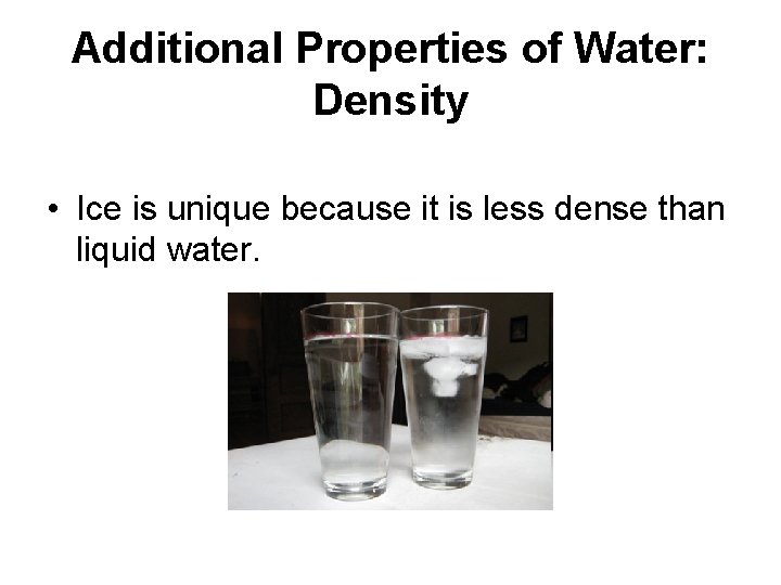 Additional Properties of Water: Density • Ice is unique because it is less dense Additional Properties of Water: Density • Ice is unique because it is less dense