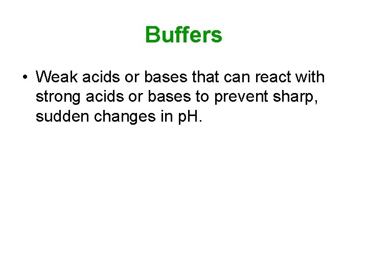 Buffers • Weak acids or bases that can react with strong acids or bases Buffers • Weak acids or bases that can react with strong acids or bases