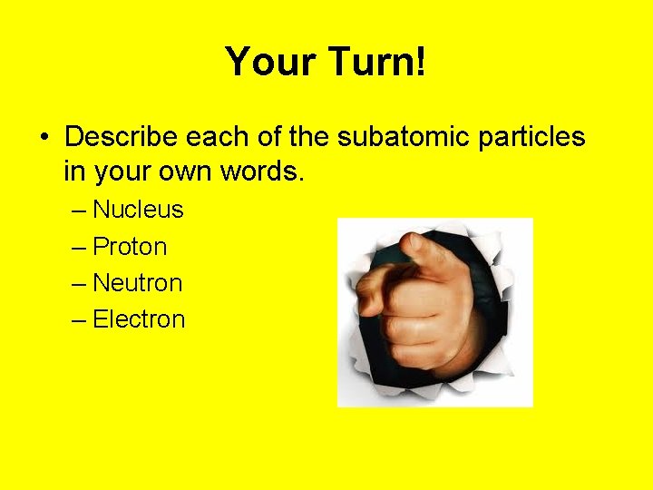 Your Turn! • Describe each of the subatomic particles in your own words. – Your Turn! • Describe each of the subatomic particles in your own words. –