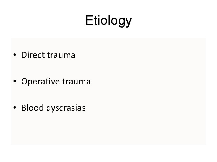 Etiology • Direct trauma • Operative trauma • Blood dyscrasias 