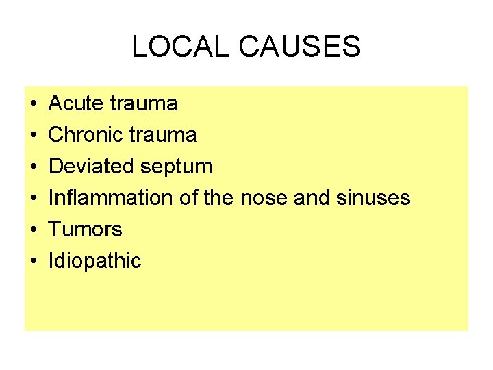LOCAL CAUSES • • • Acute trauma Chronic trauma Deviated septum Inflammation of the