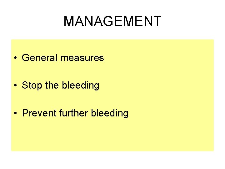 MANAGEMENT • General measures • Stop the bleeding • Prevent further bleeding 