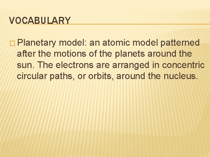 VOCABULARY � Planetary model: an atomic model patterned after the motions of the planets