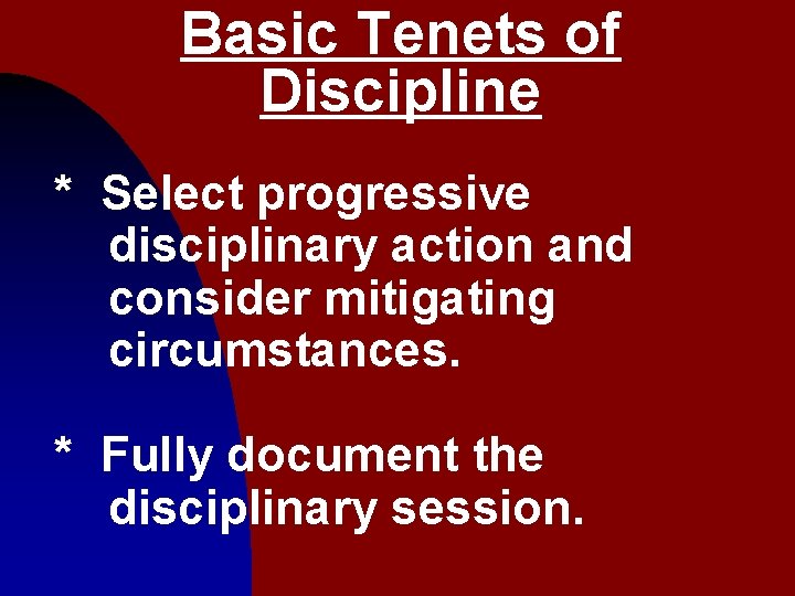 Basic Tenets of Discipline * Select progressive disciplinary action and consider mitigating circumstances. *