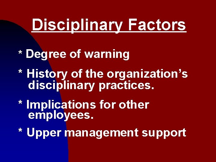 Disciplinary Factors * Degree of warning * History of the organization’s disciplinary practices. *