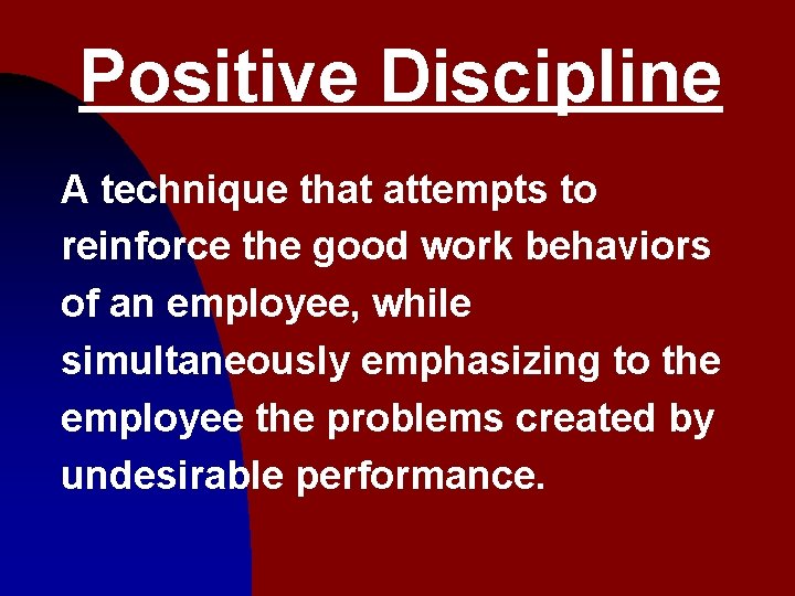 Positive Discipline A technique that attempts to reinforce the good work behaviors of an