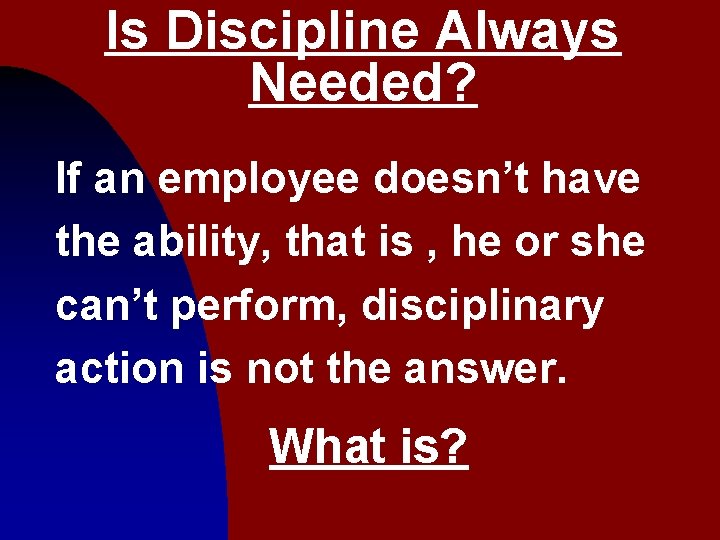 Is Discipline Always Needed? If an employee doesn’t have the ability, that is ,