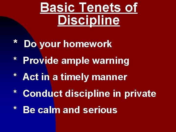 Basic Tenets of Discipline * Do your homework * Provide ample warning * Act