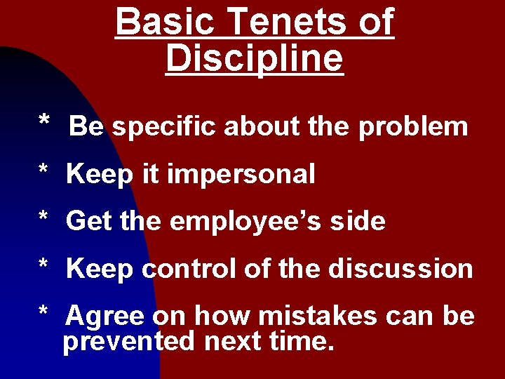 Basic Tenets of Discipline * Be specific about the problem * Keep it impersonal