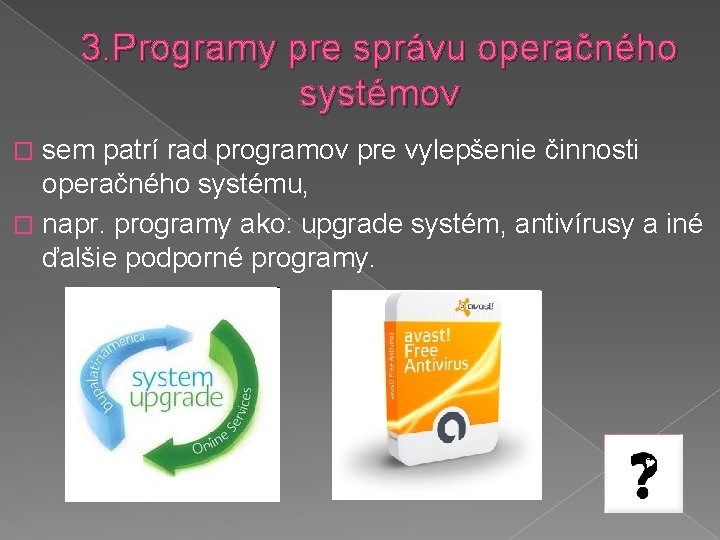 3. Programy pre správu operačného systémov sem patrí rad programov pre vylepšenie činnosti operačného
