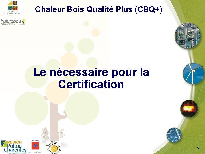  Chaleur Bois Qualité Plus (CBQ+) Le nécessaire pour la Certification 24 