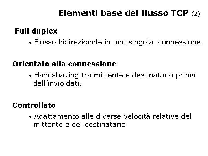 Elementi base del flusso TCP (2) Full duplex • Flusso bidirezionale in una singola