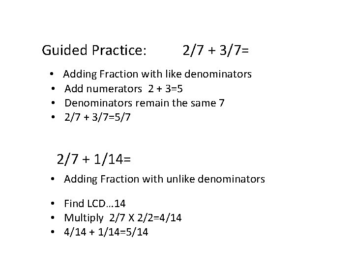 Guided Practice: • • 2/7 + 3/7= Adding Fraction with like denominators Add numerators Guided Practice: • • 2/7 + 3/7= Adding Fraction with like denominators Add numerators