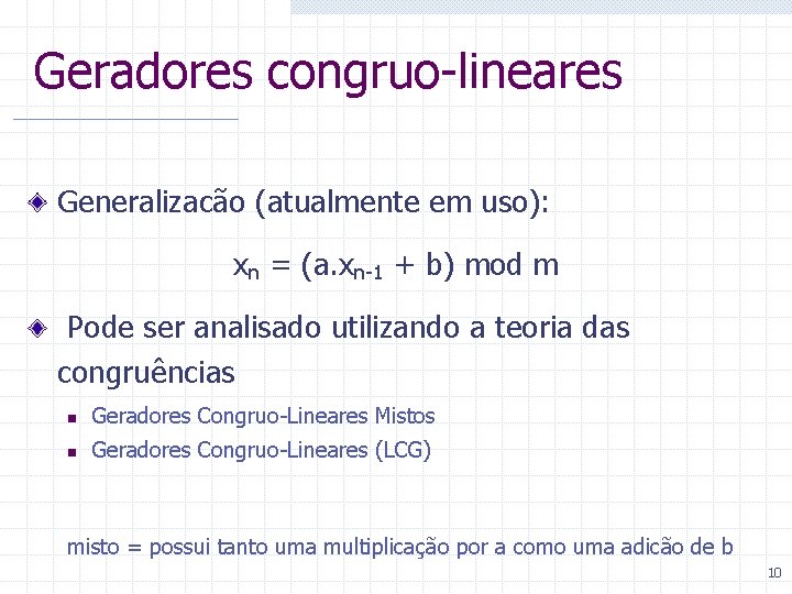 Geradores congruo-lineares Generalizacão (atualmente em uso): xn = (a. xn-1 + b) mod m