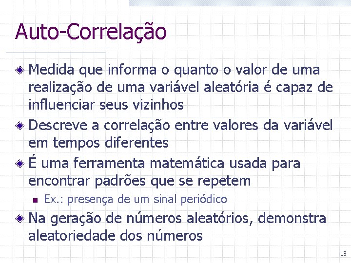 Auto-Correlação Medida que informa o quanto o valor de uma realização de uma variável