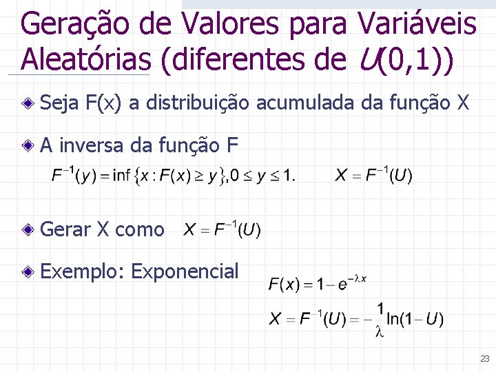 Geração de Valores para Variáveis Aleatórias (diferentes de U(0, 1)) Seja F(x) a distribuição