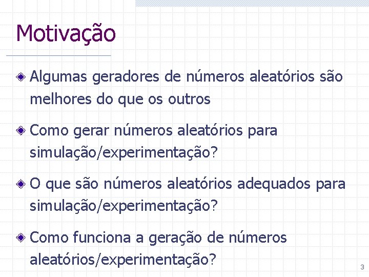 Motivação Algumas geradores de números aleatórios são melhores do que os outros Como gerar