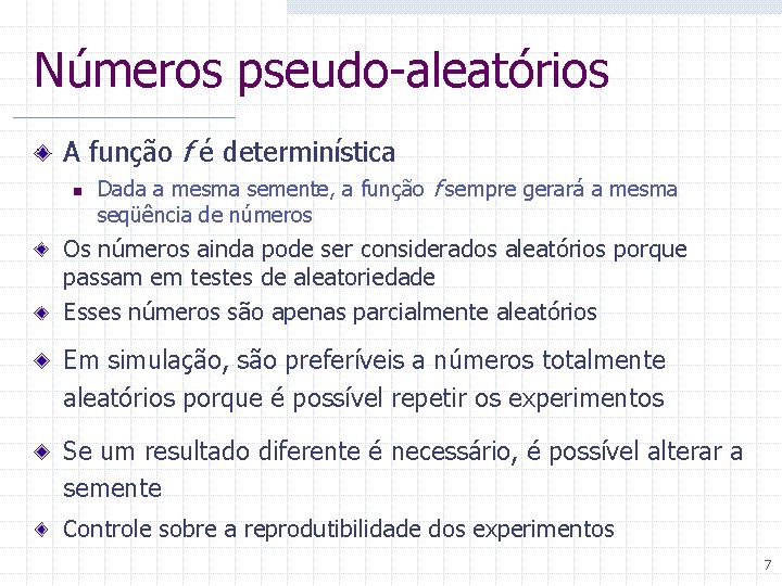 Números pseudo-aleatórios A função f é determinística n Dada a mesma semente, a função