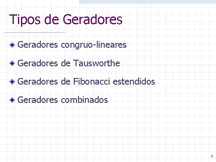 Tipos de Geradores congruo-lineares Geradores de Tausworthe Geradores de Fibonacci estendidos Geradores combinados 8