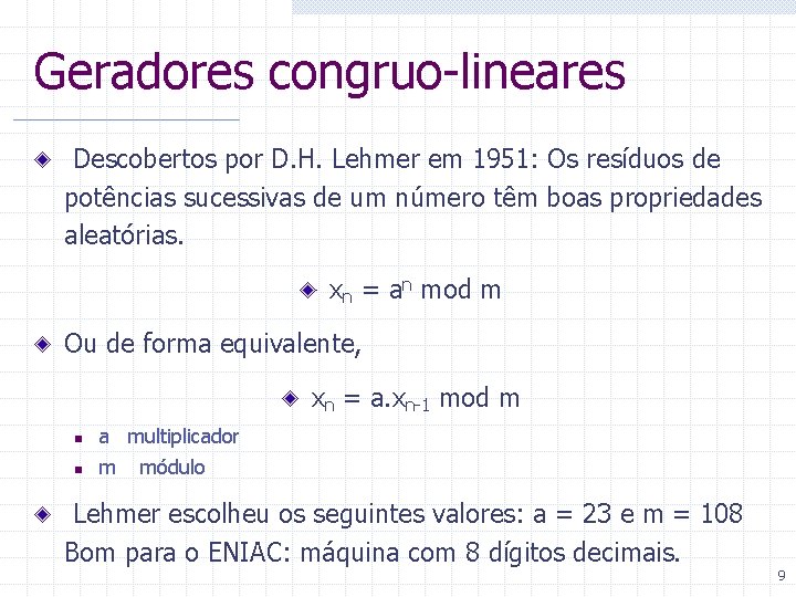 Geradores congruo-lineares Descobertos por D. H. Lehmer em 1951: Os resíduos de potências sucessivas