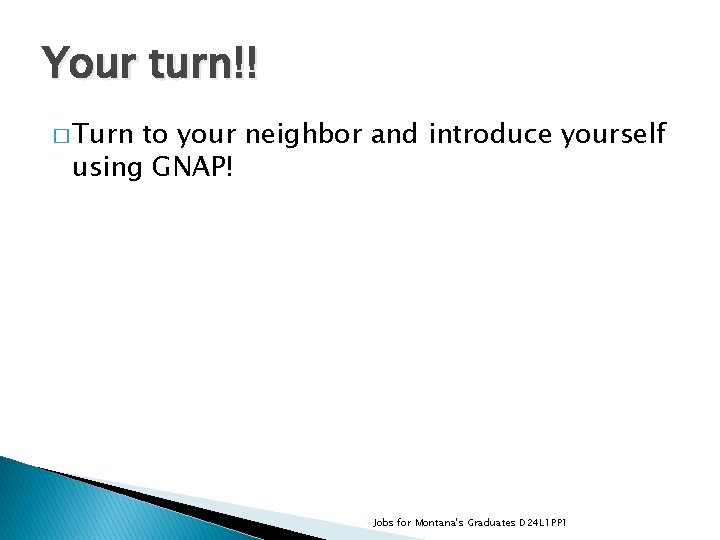 Your turn!! � Turn to your neighbor and introduce yourself using GNAP! Jobs for