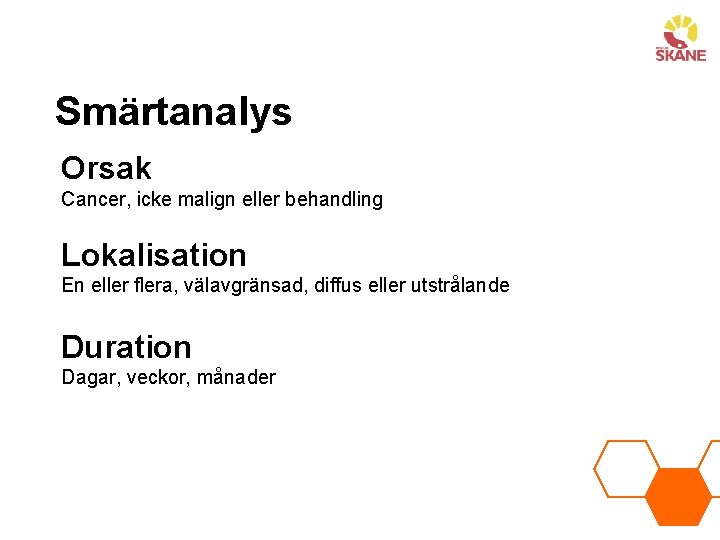 Smärtanalys Orsak Cancer, icke malign eller behandling Lokalisation En eller flera, välavgränsad, diffus eller