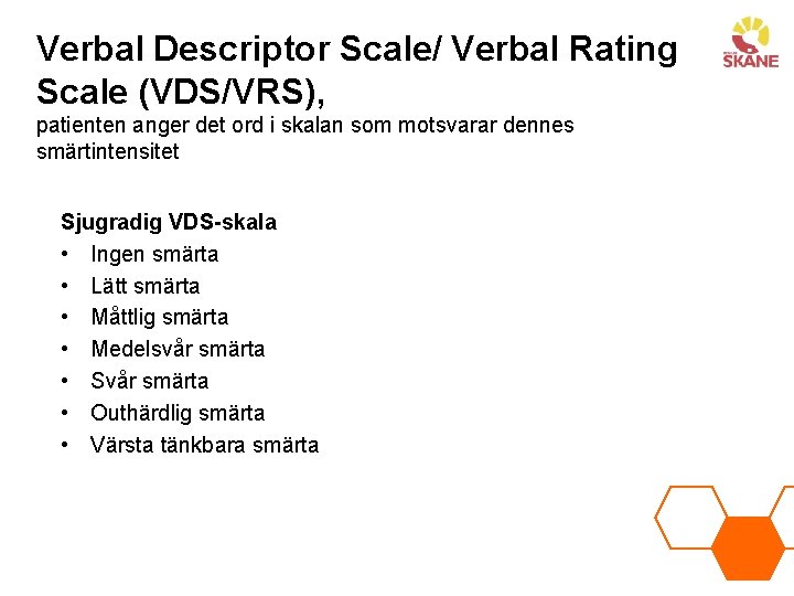 Verbal Descriptor Scale/ Verbal Rating Scale (VDS/VRS), patienten anger det ord i skalan som