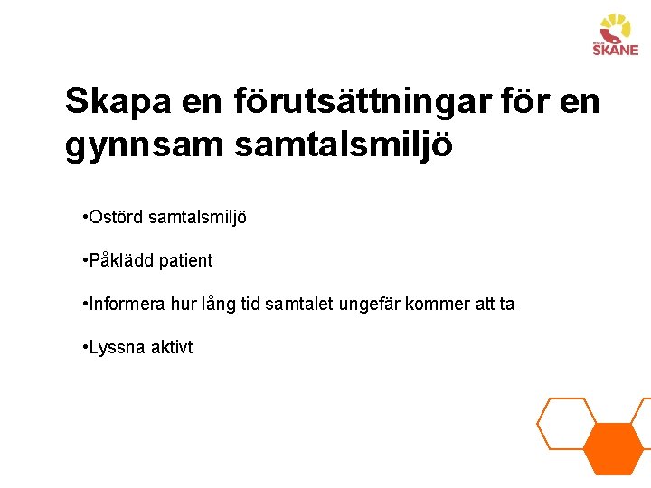 Skapa en förutsättningar för en gynnsam samtalsmiljö • Ostörd samtalsmiljö • Påklädd patient •