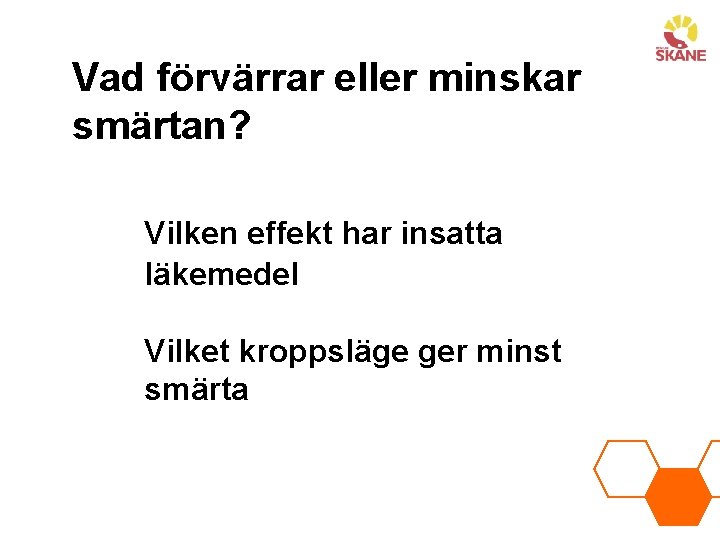 Vad förvärrar eller minskar smärtan? Vilken effekt har insatta läkemedel Vilket kroppsläge ger minst