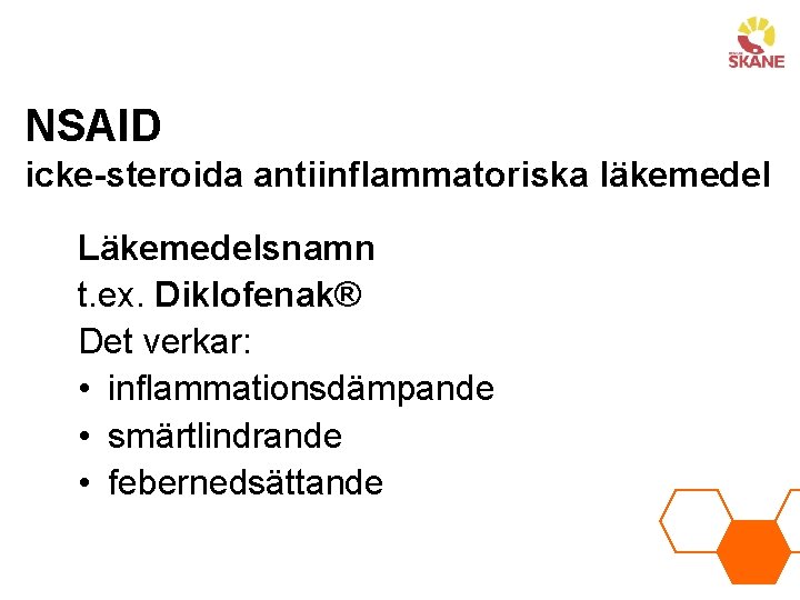 NSAID icke-steroida antiinflammatoriska läkemedel Läkemedelsnamn t. ex. Diklofenak® Det verkar: • inflammationsdämpande • smärtlindrande