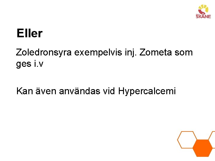 Eller Zoledronsyra exempelvis inj. Zometa som ges i. v Kan även användas vid Hypercalcemi