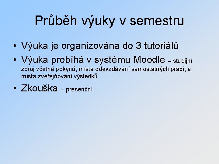 Průběh výuky v semestru • Výuka je organizována do 3 tutoriálů • Výuka probíhá