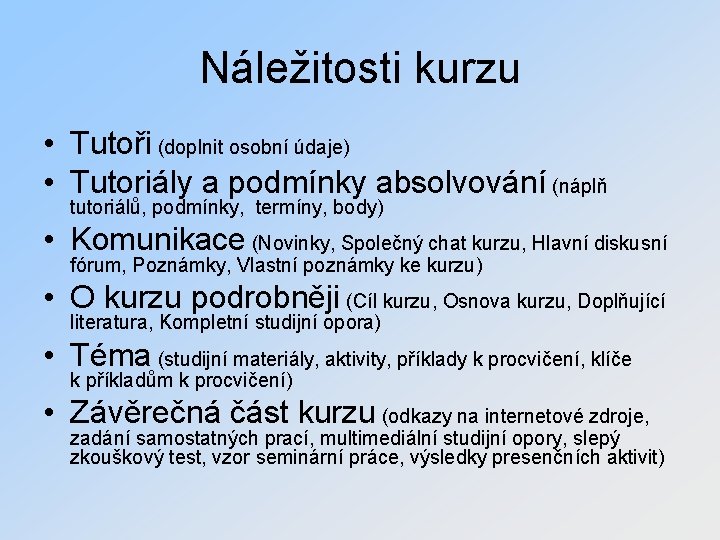 Náležitosti kurzu • Tutoři (doplnit osobní údaje) • Tutoriály a podmínky absolvování (náplň tutoriálů,