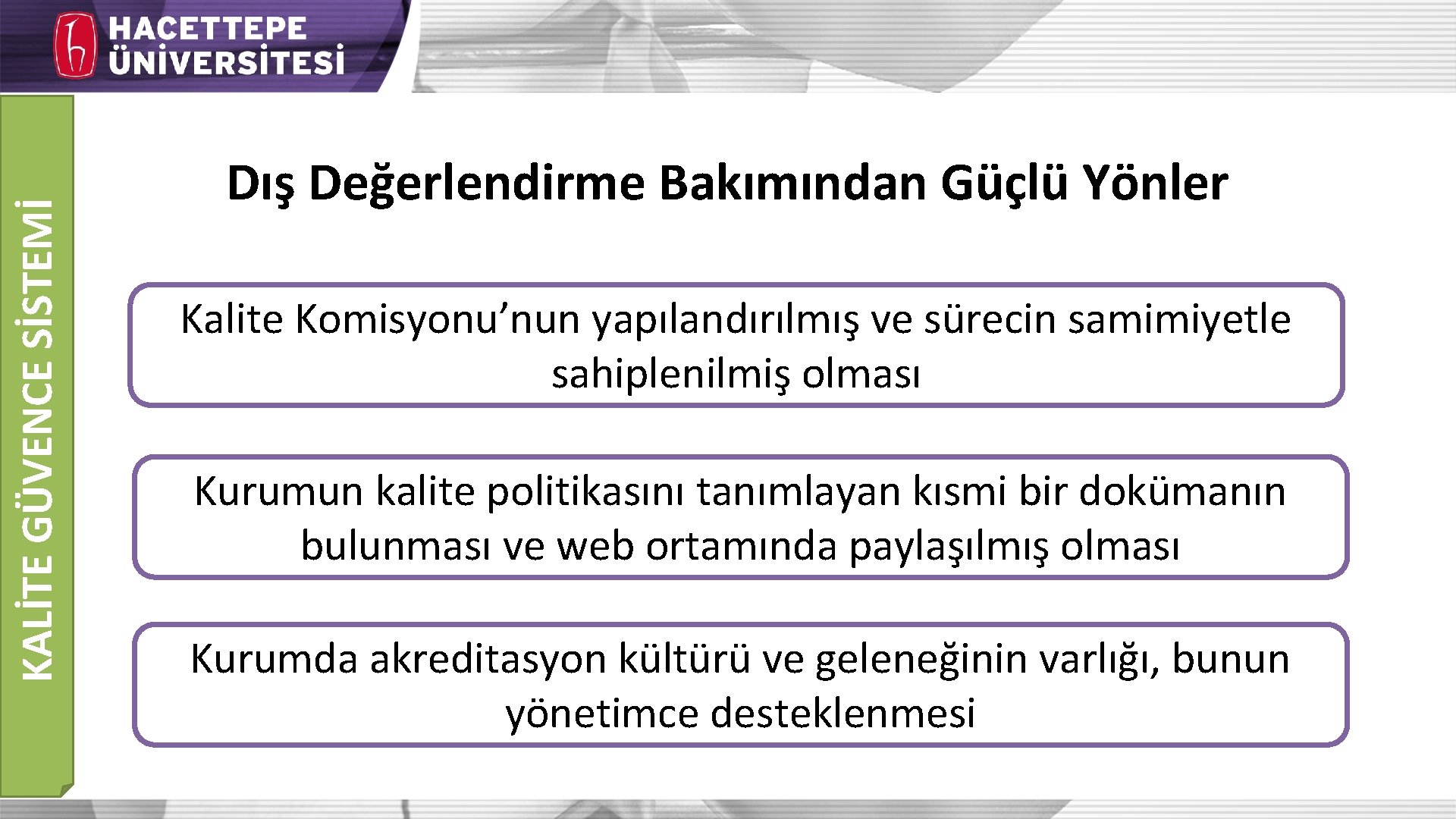 KALİTE GÜVENCE SİSTEMİ Dış Değerlendirme Bakımından Güçlü Yönler Kalite Komisyonu’nun yapılandırılmış ve sürecin samimiyetle