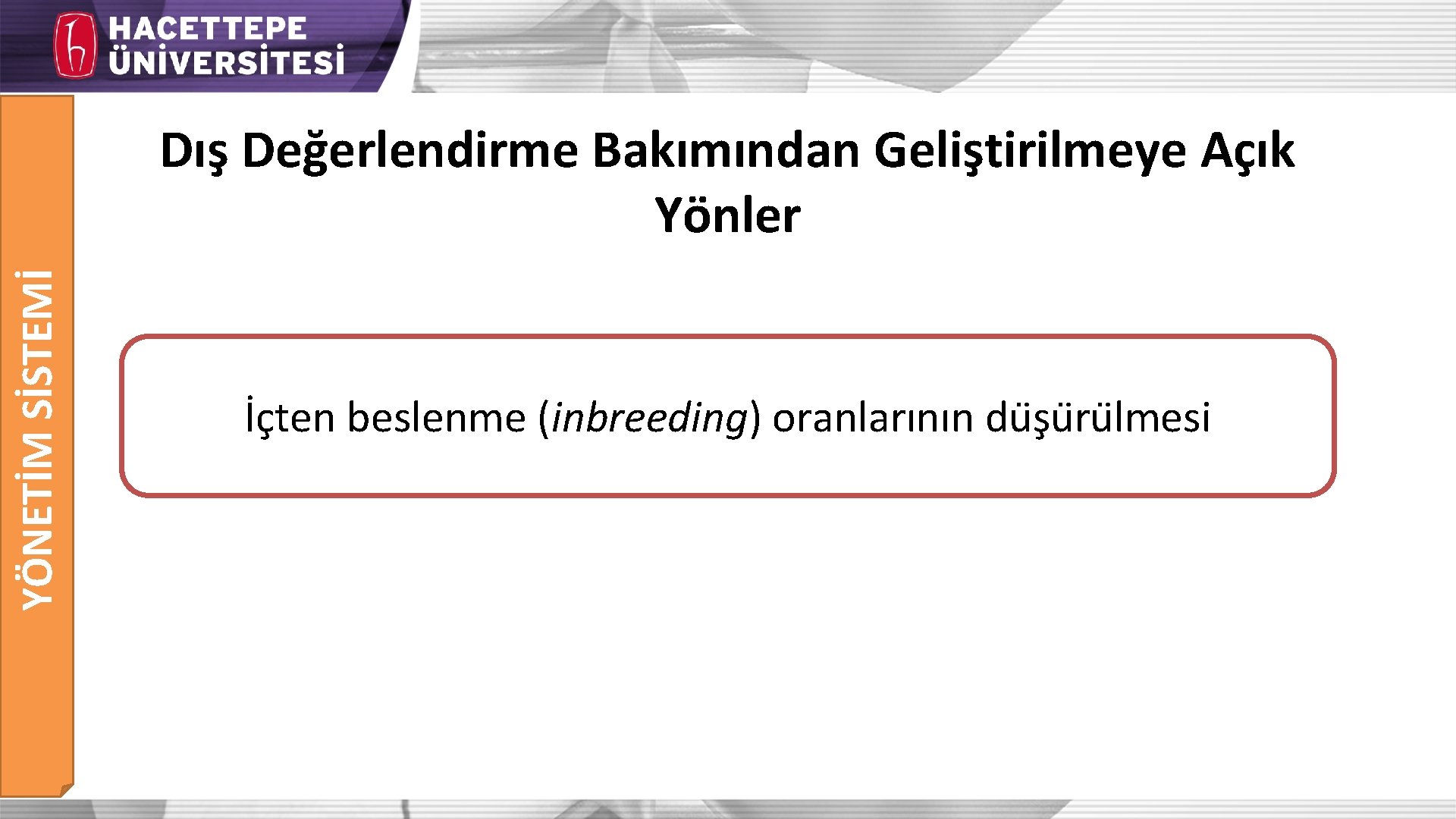 YÖNETİM SİSTEMİ Dış Değerlendirme Bakımından Geliştirilmeye Açık Yönler İçten beslenme (inbreeding) oranlarının du s