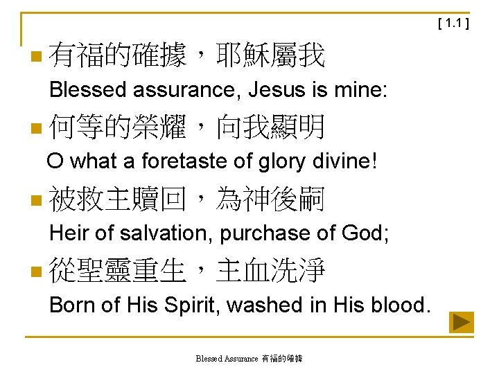 [ 1. 1 ] n 有福的確據，耶穌屬我 Blessed assurance, Jesus is mine: n 何等的榮耀，向我顯明 O