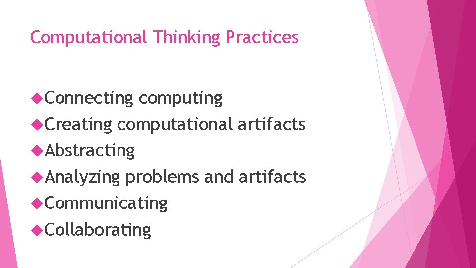 Computational Thinking Practices Connecting computing Creating computational artifacts Abstracting Analyzing problems and artifacts Communicating