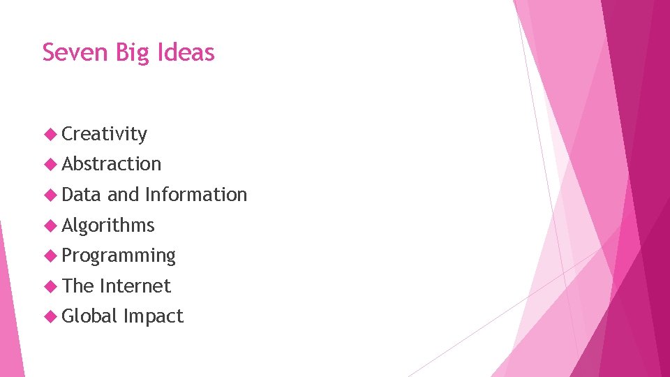 Seven Big Ideas Creativity Abstraction Data and Information Algorithms Programming The Internet Global Impact